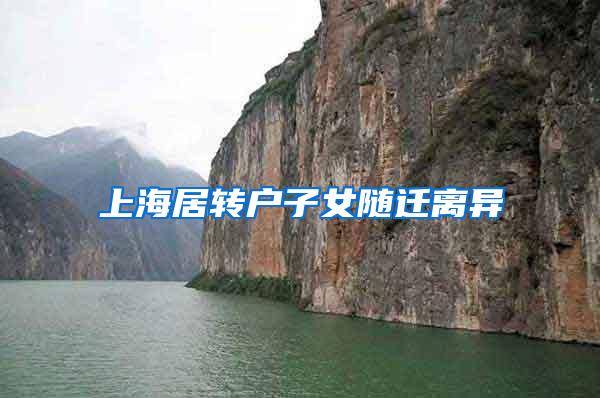 上海居转户子女随迁离异