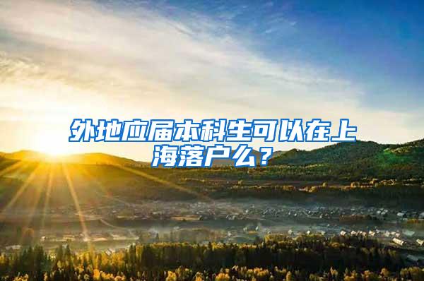 外地应届本科生可以在上海落户么？