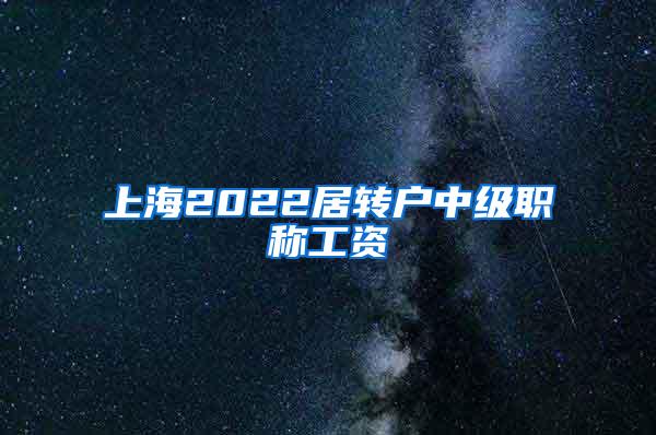 上海2022居转户中级职称工资