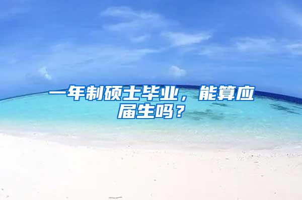 一年制硕士毕业，能算应届生吗？