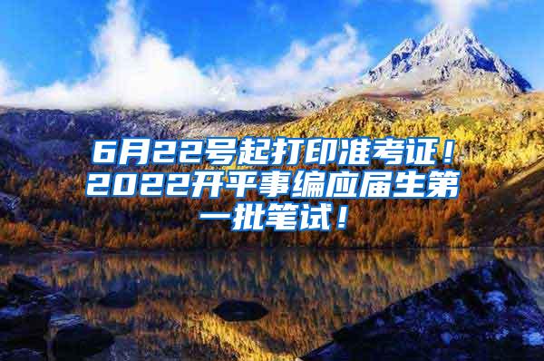 6月22号起打印准考证！2022开平事编应届生第一批笔试！