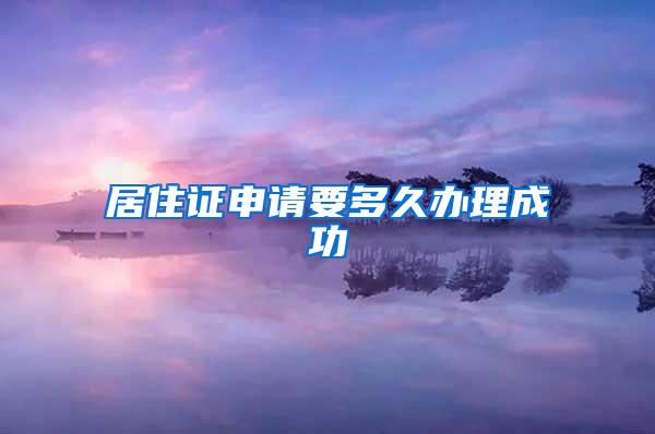 居住证申请要多久办理成功
