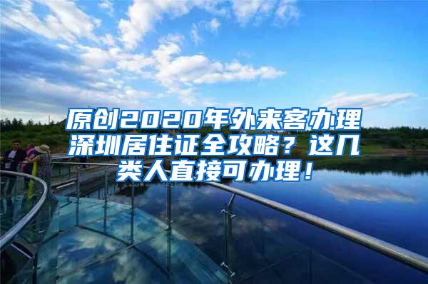 原创2020年外来客办理深圳居住证全攻略？这几类人直接可办理！