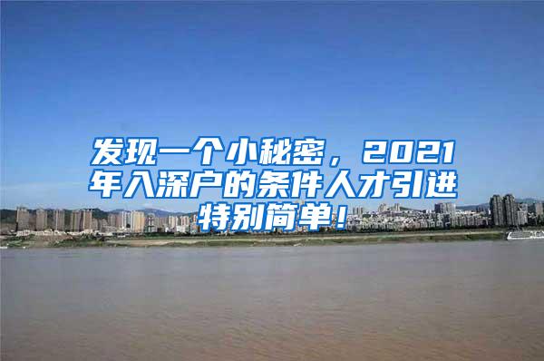 发现一个小秘密，2021年入深户的条件人才引进特别简单！
