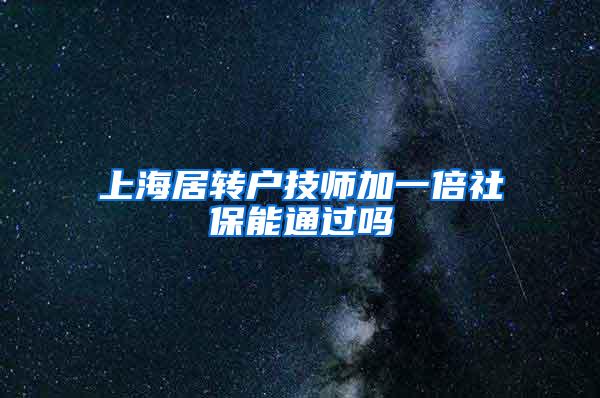 上海居转户技师加一倍社保能通过吗