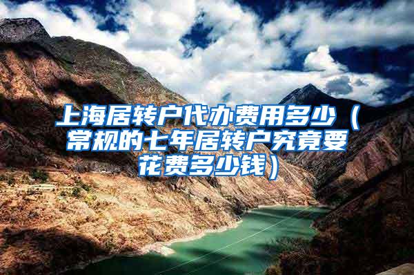 上海居转户代办费用多少（常规的七年居转户究竟要花费多少钱）
