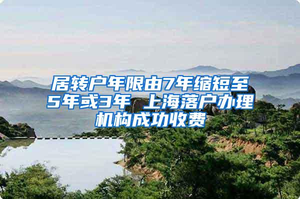 居转户年限由7年缩短至5年或3年 上海落户办理机构成功收费