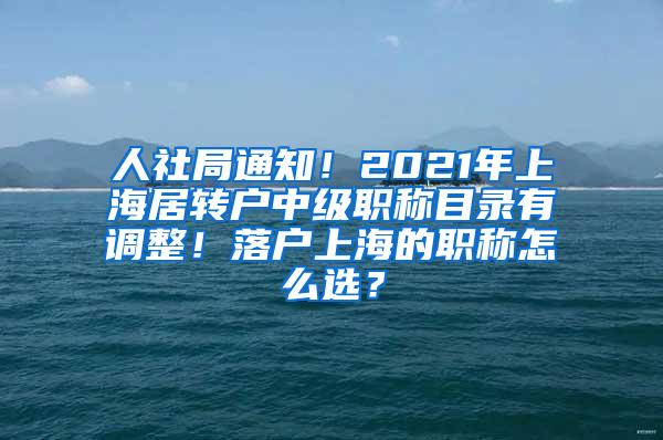 人社局通知！2021年上海居转户中级职称目录有调整！落户上海的职称怎么选？