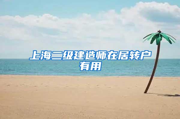 上海二级建造师在居转户有用