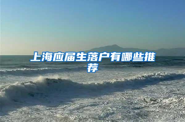 上海应届生落户有哪些推荐