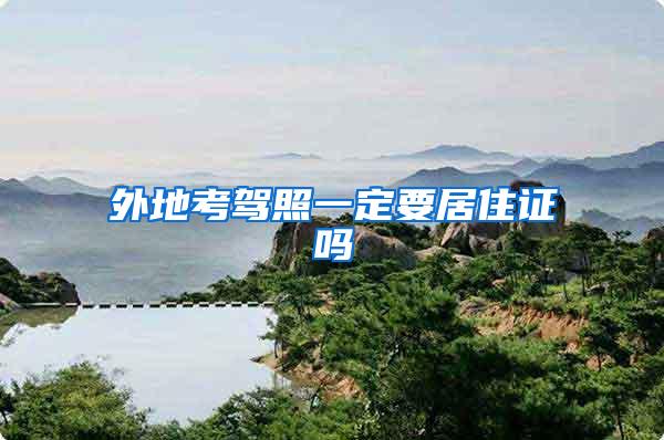 外地考驾照一定要居住证吗