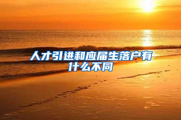 人才引进和应届生落户有什么不同