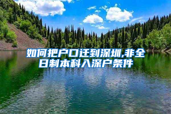 如何把户口迁到深圳,非全日制本科入深户条件