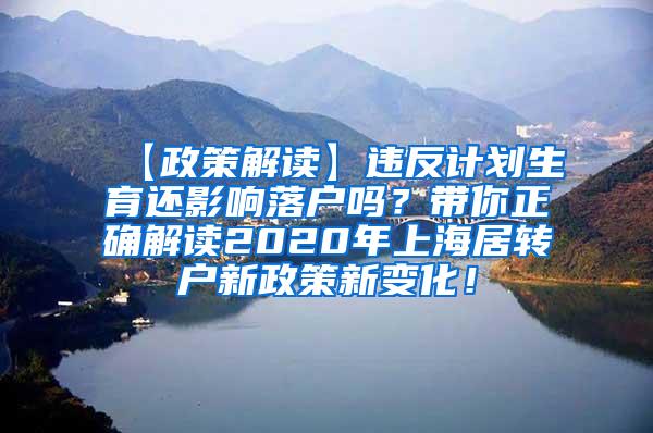 【政策解读】违反计划生育还影响落户吗？带你正确解读2020年上海居转户新政策新变化！