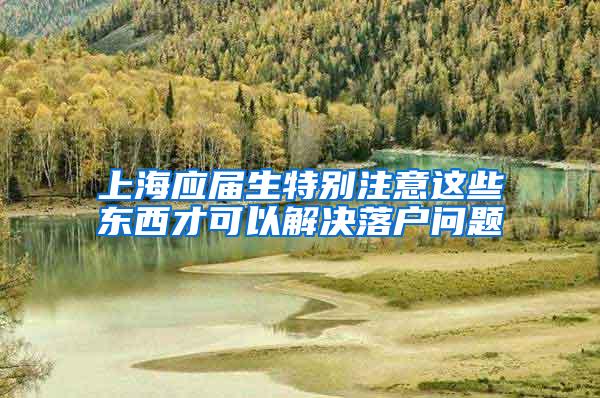 上海应届生特别注意这些东西才可以解决落户问题