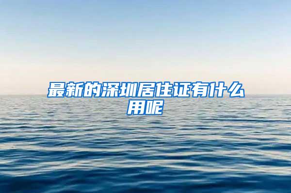 最新的深圳居住证有什么用呢