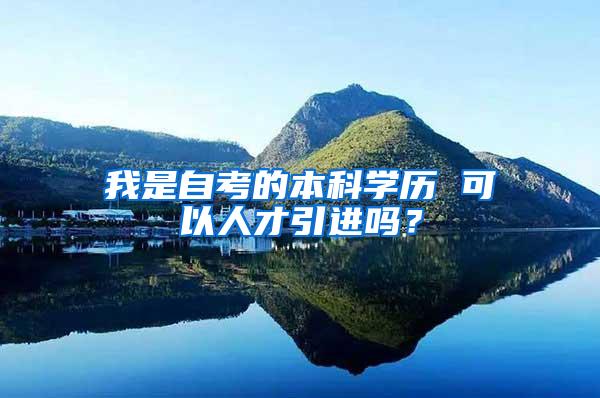 我是自考的本科学历 可以人才引进吗？