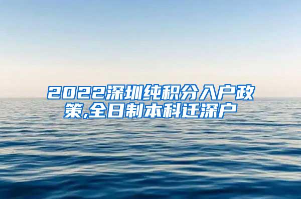2022深圳纯积分入户政策,全日制本科迁深户