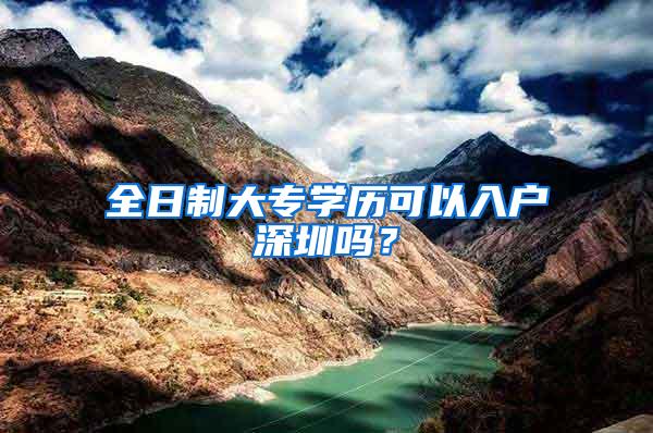 全日制大专学历可以入户深圳吗？