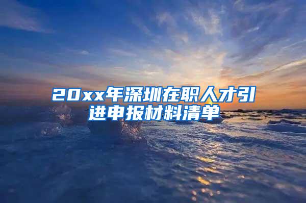 20xx年深圳在职人才引进申报材料清单