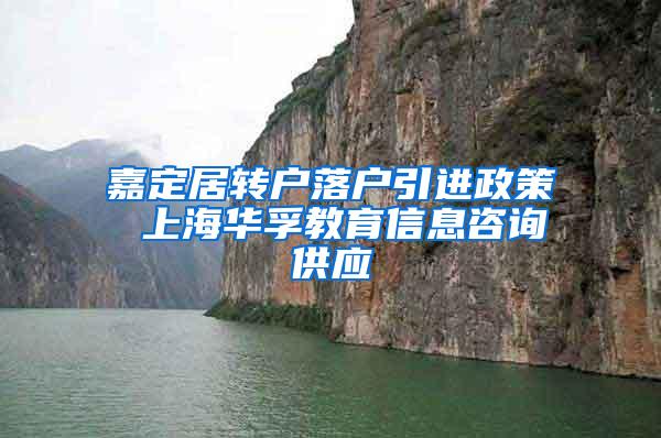 嘉定居转户落户引进政策 上海华孚教育信息咨询供应