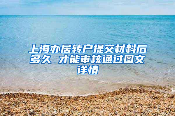 上海办居转户提交材料后多久 才能审核通过图文详情