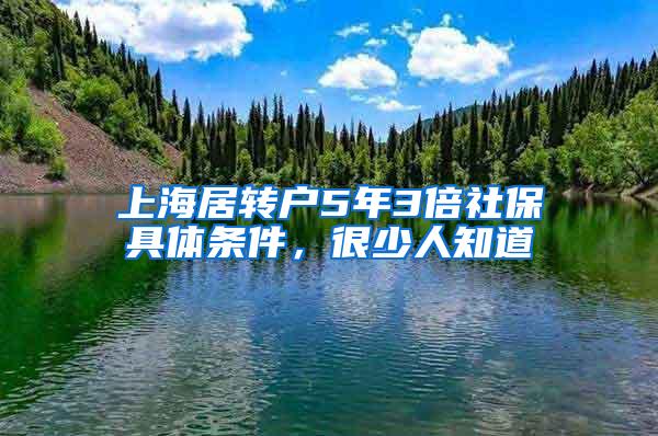 上海居转户5年3倍社保具体条件，很少人知道