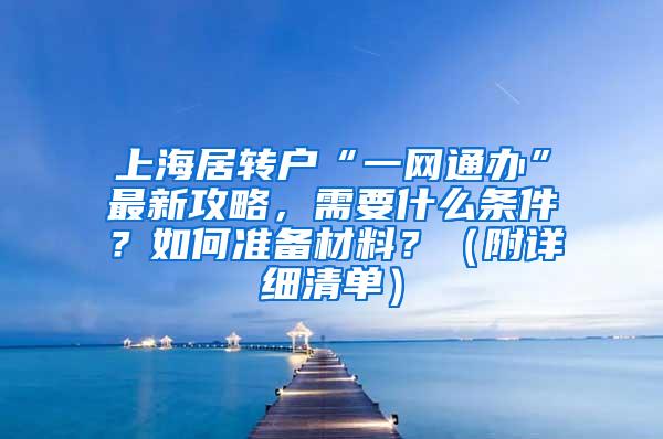 上海居转户“一网通办”最新攻略，需要什么条件？如何准备材料？（附详细清单）