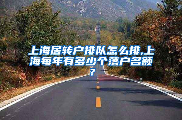 上海居转户排队怎么排,上海每年有多少个落户名额？