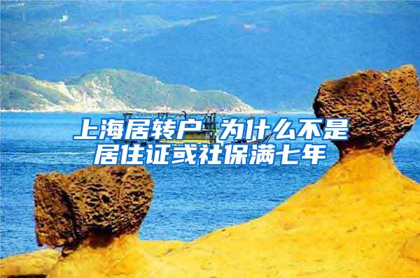 上海居转户 为什么不是居住证或社保满七年