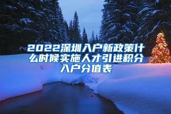 2022深圳入户新政策什么时候实施人才引进积分入户分值表