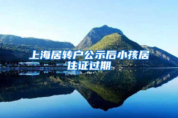 上海居转户公示后小孩居住证过期