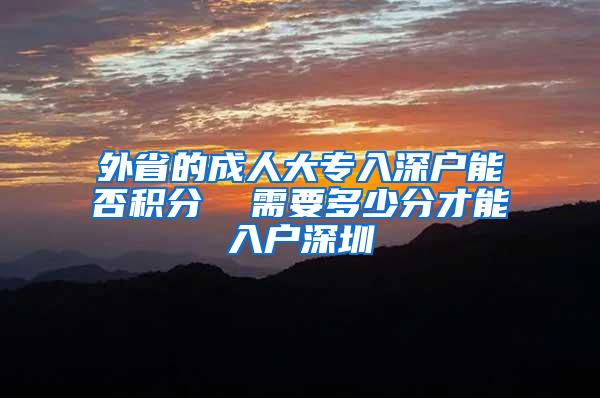 外省的成人大专入深户能否积分  需要多少分才能入户深圳