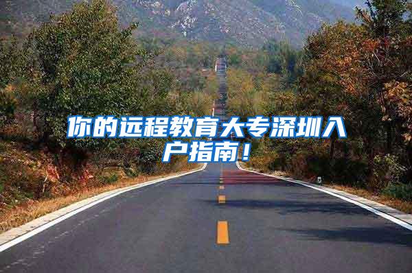 你的远程教育大专深圳入户指南！
