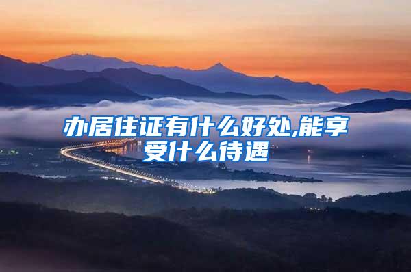办居住证有什么好处,能享受什么待遇