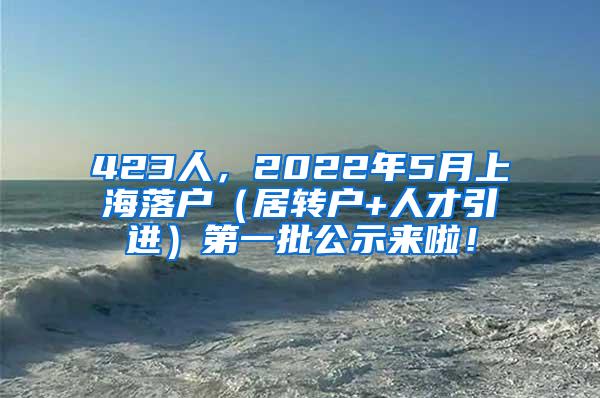 423人，2022年5月上海落户（居转户+人才引进）第一批公示来啦！