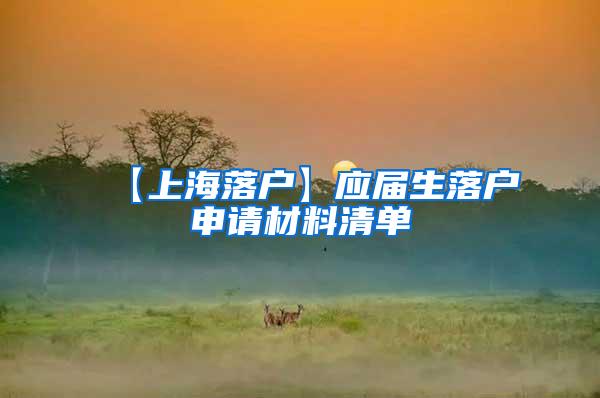 【上海落户】应届生落户申请材料清单