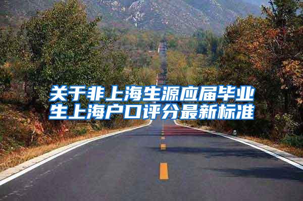 关于非上海生源应届毕业生上海户口评分最新标准