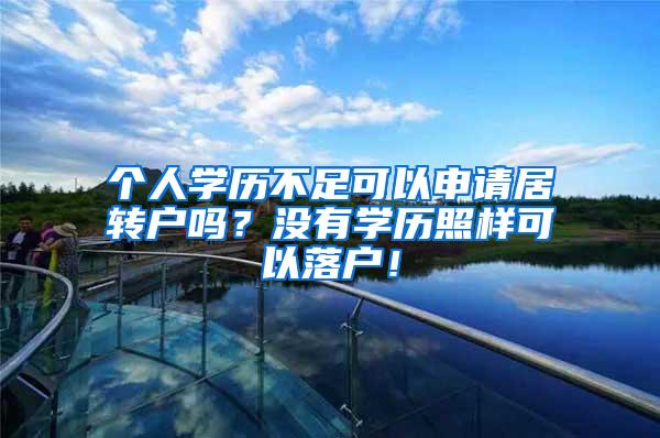 个人学历不足可以申请居转户吗？没有学历照样可以落户！