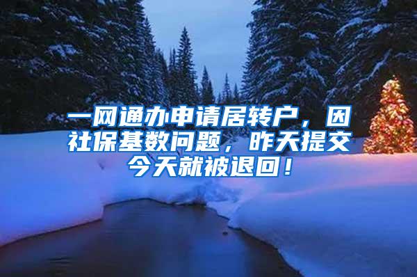 一网通办申请居转户，因社保基数问题，昨天提交今天就被退回！