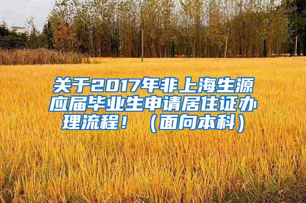 关于2017年非上海生源应届毕业生申请居住证办理流程！（面向本科）