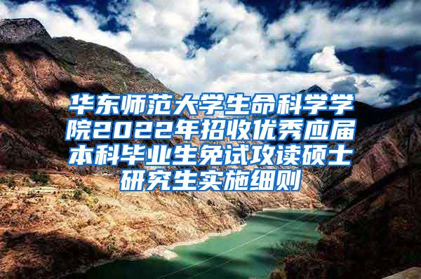 华东师范大学生命科学学院2022年招收优秀应届本科毕业生免试攻读硕士研究生实施细则