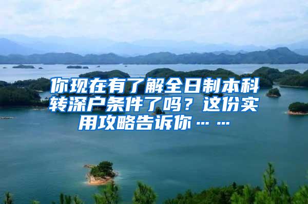你现在有了解全日制本科转深户条件了吗？这份实用攻略告诉你……