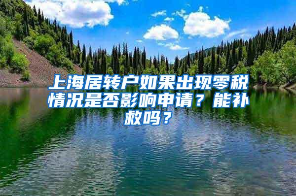 上海居转户如果出现零税情况是否影响申请？能补救吗？