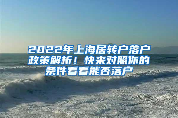 2022年上海居转户落户政策解析！快来对照你的条件看看能否落户