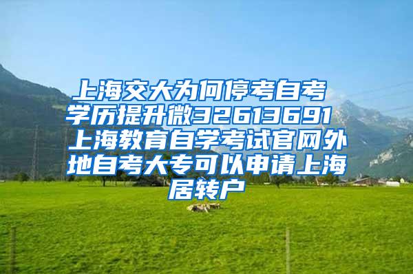 上海交大为何停考自考 学历提升微32613691 上海教育自学考试官网外地自考大专可以申请上海居转户