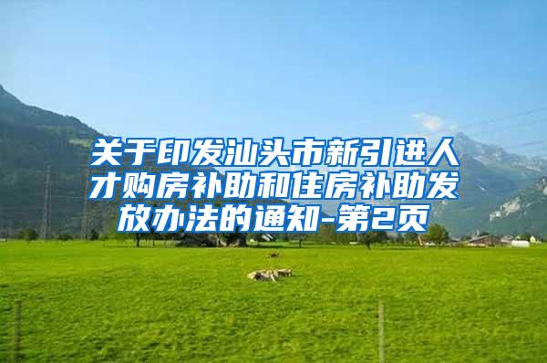 关于印发汕头市新引进人才购房补助和住房补助发放办法的通知-第2页