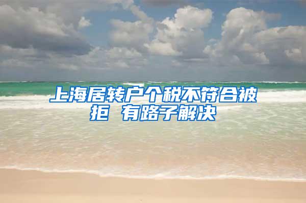 上海居转户个税不符合被拒 有路子解决