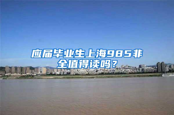 应届毕业生上海985非全值得读吗？