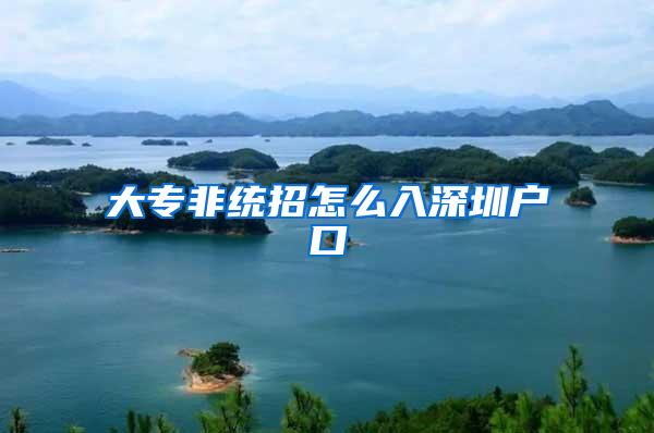 大专非统招怎么入深圳户口